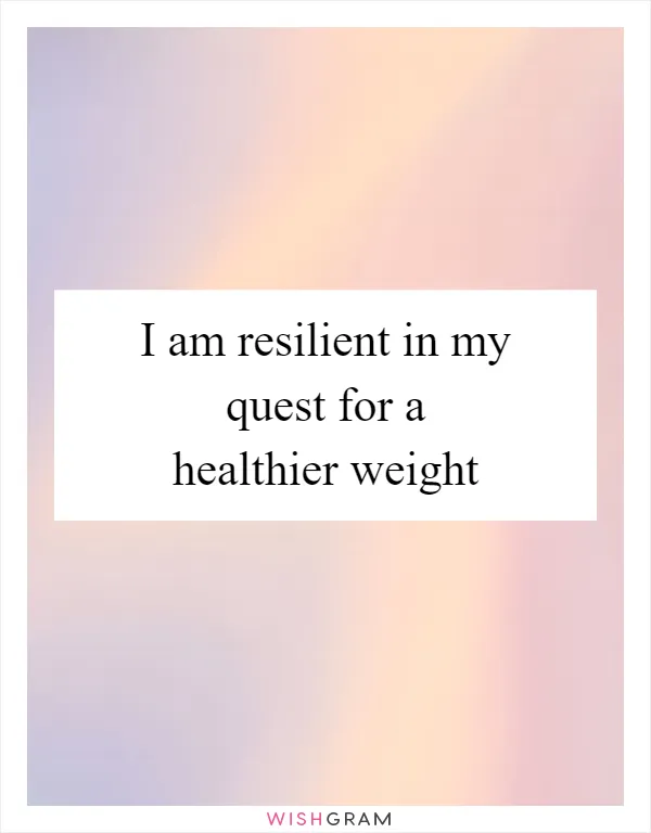 I am resilient in my quest for a healthier weight