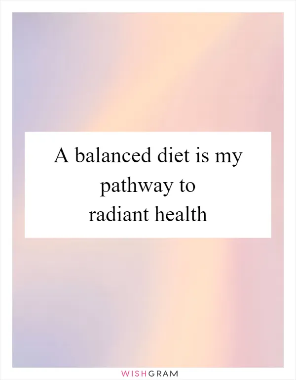 A balanced diet is my pathway to radiant health