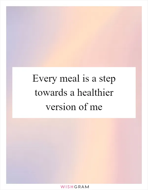 Every meal is a step towards a healthier version of me