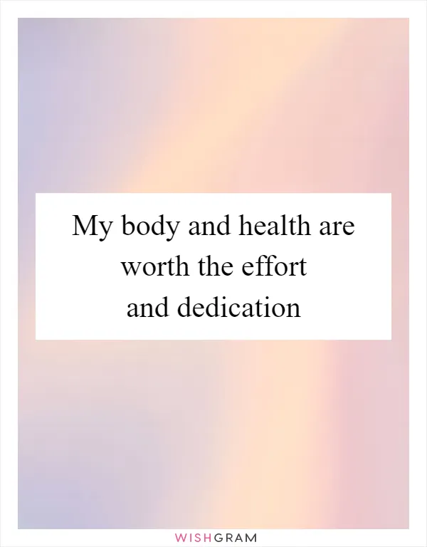 My body and health are worth the effort and dedication
