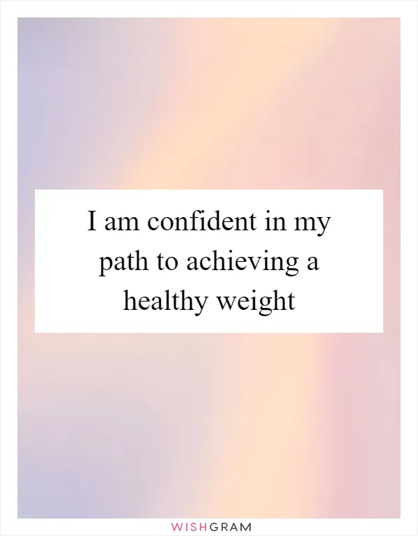 I am confident in my path to achieving a healthy weight