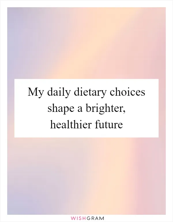 My daily dietary choices shape a brighter, healthier future