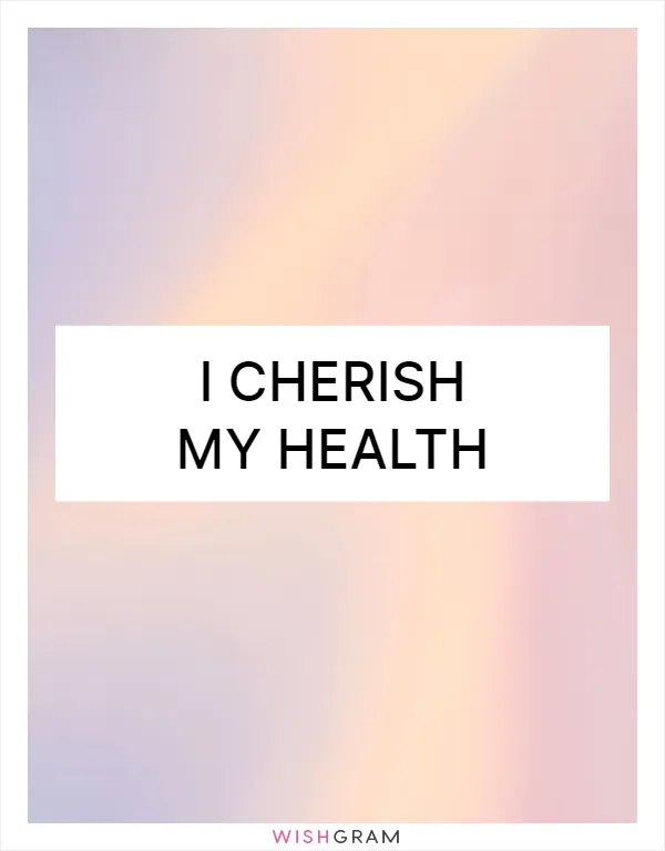 I cherish my health