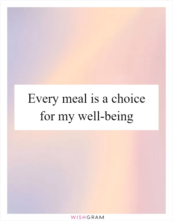 Every meal is a choice for my well-being