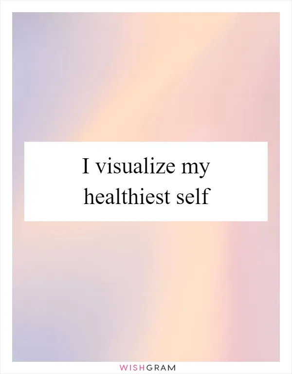 I visualize my healthiest self