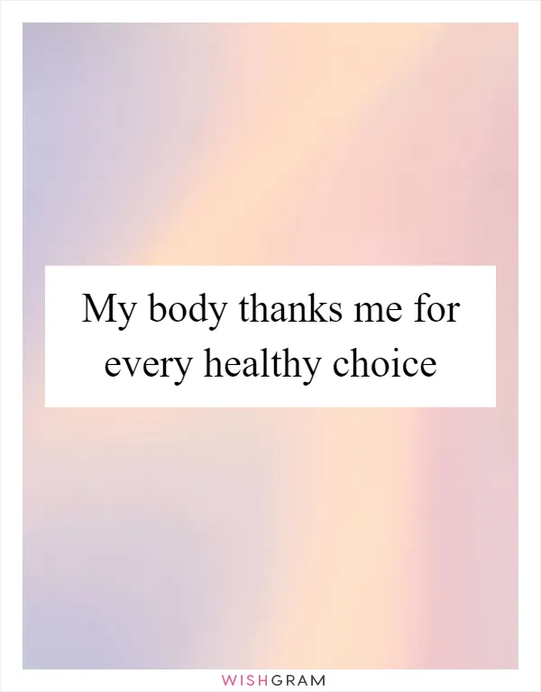 My body thanks me for every healthy choice