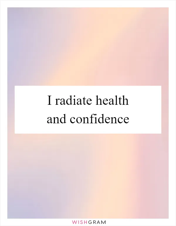 I radiate health and confidence