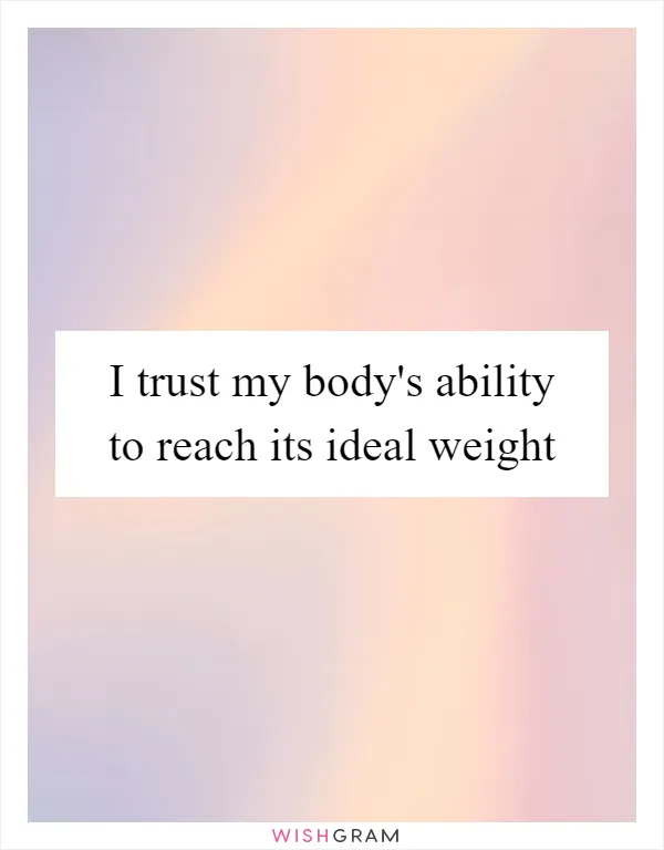 I trust my body's ability to reach its ideal weight