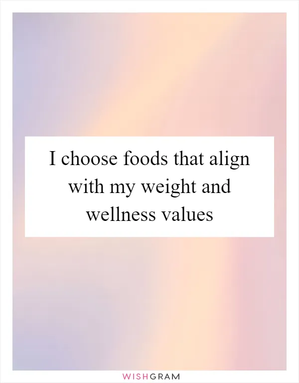 I choose foods that align with my weight and wellness values