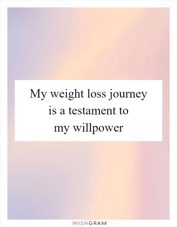 My weight loss journey is a testament to my willpower