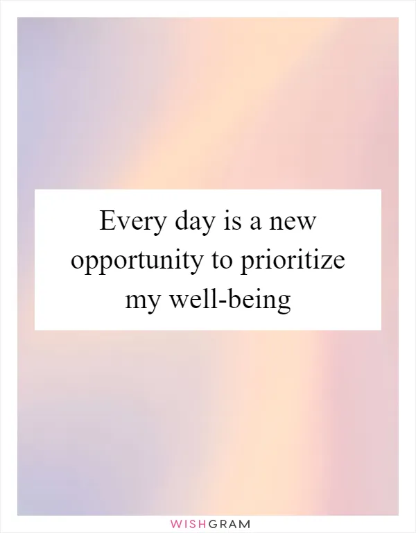 Every day is a new opportunity to prioritize my well-being