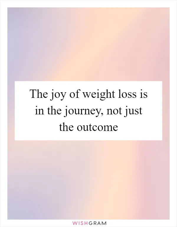 The joy of weight loss is in the journey, not just the outcome