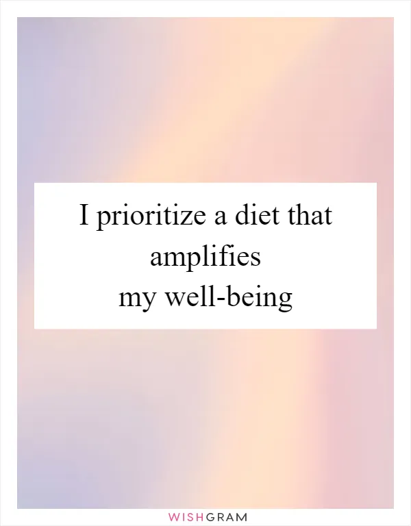 I prioritize a diet that amplifies my well-being