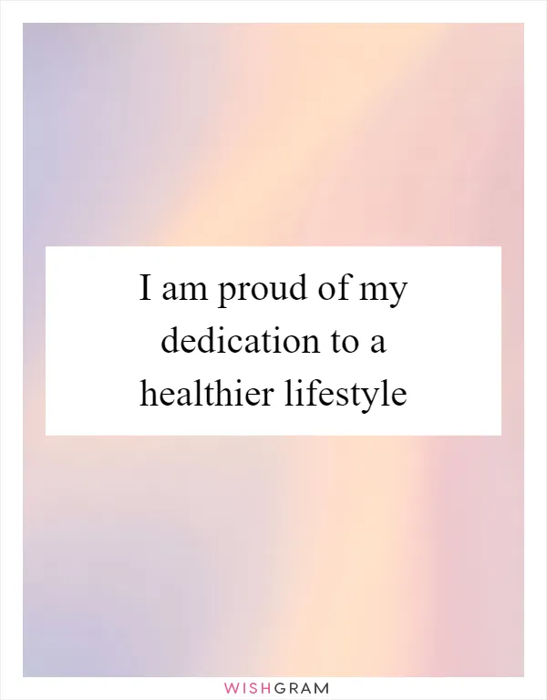 I am proud of my dedication to a healthier lifestyle