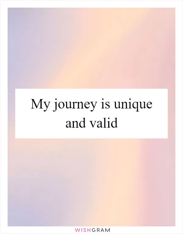 My journey is unique and valid