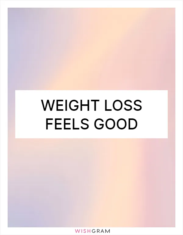 Weight loss feels good