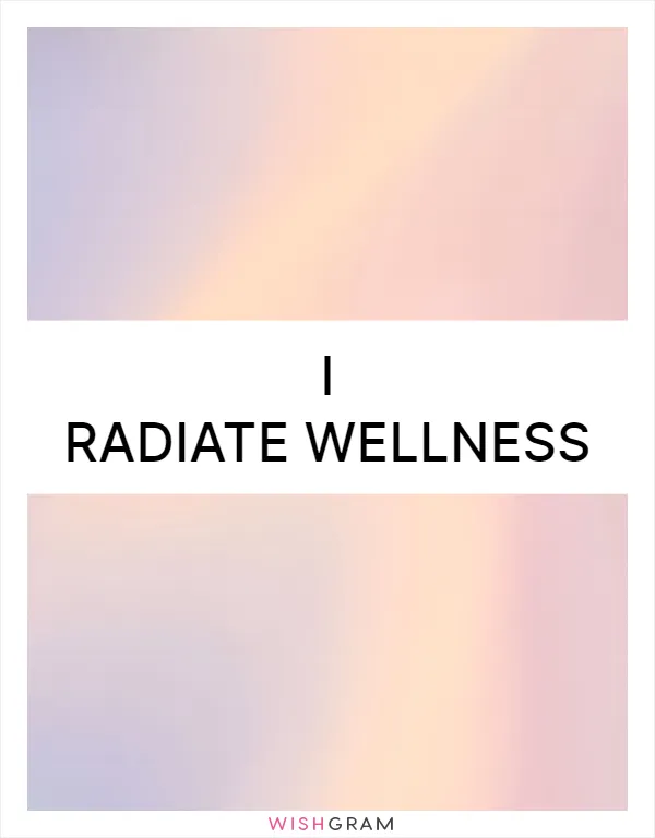 I radiate wellness