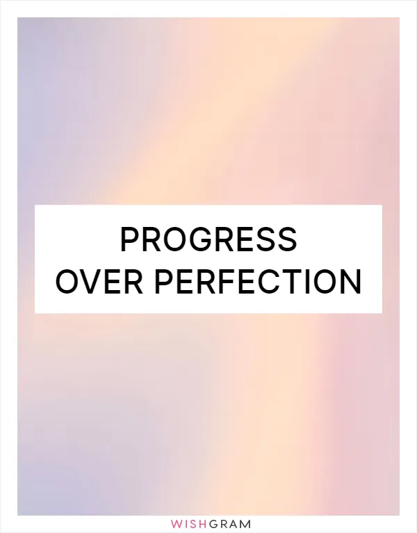 Progress over perfection