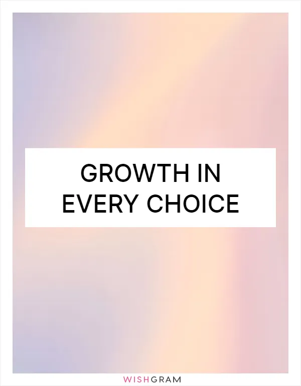 Growth in every choice
