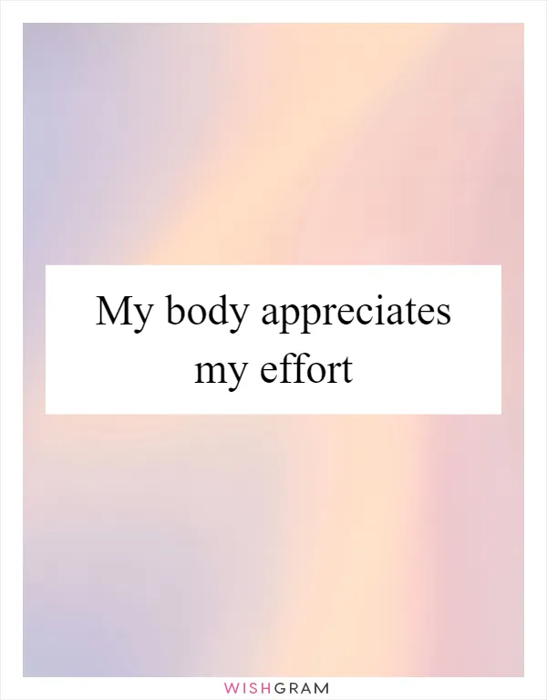 My body appreciates my effort