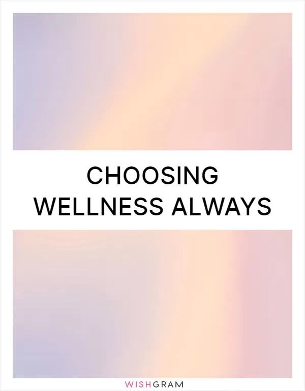 Choosing wellness always