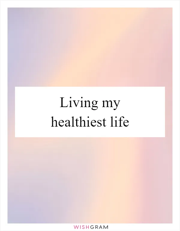 Living my healthiest life