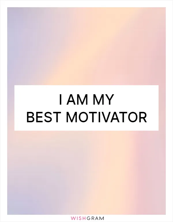 I am my best motivator