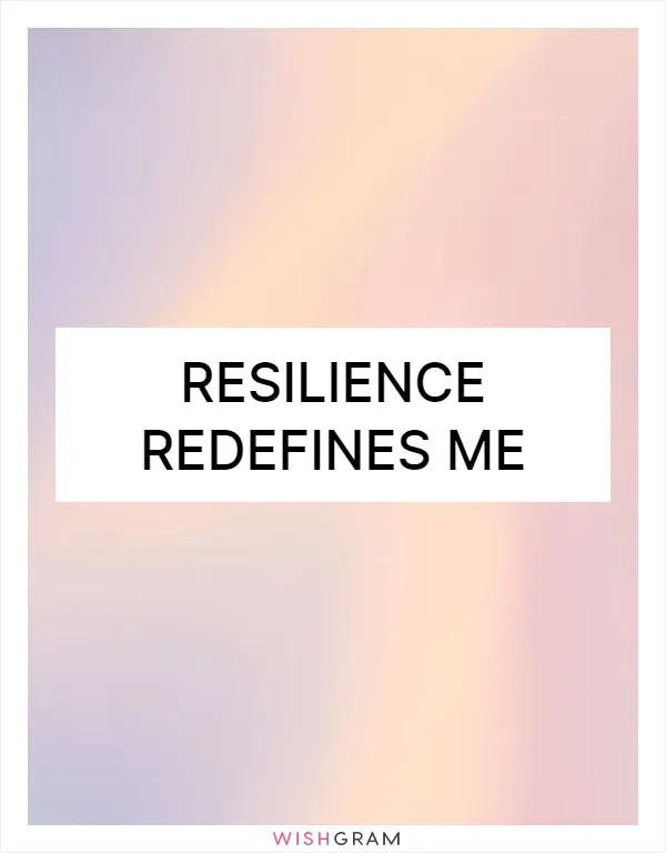 Resilience redefines me