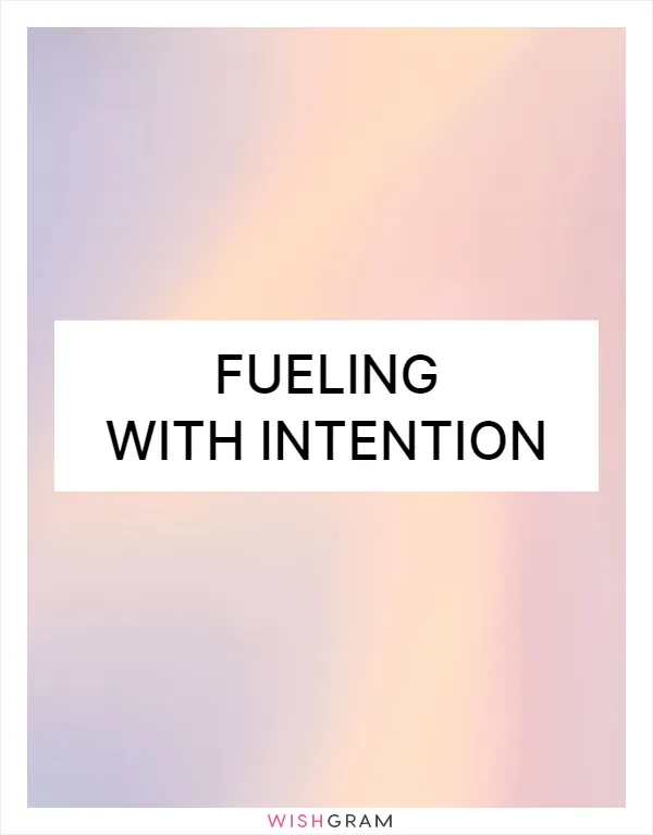 Fueling with intention