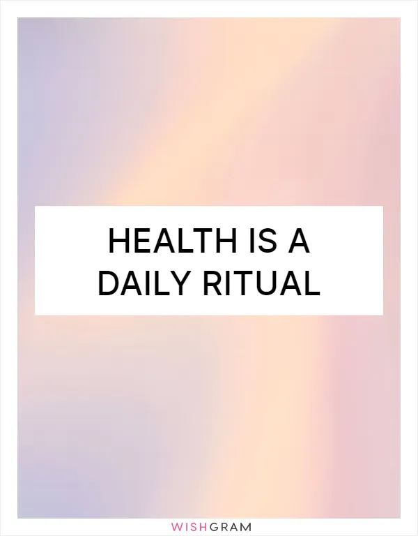 Health is a daily ritual