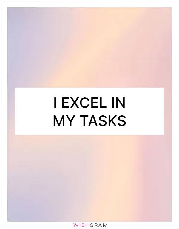 I excel in my tasks