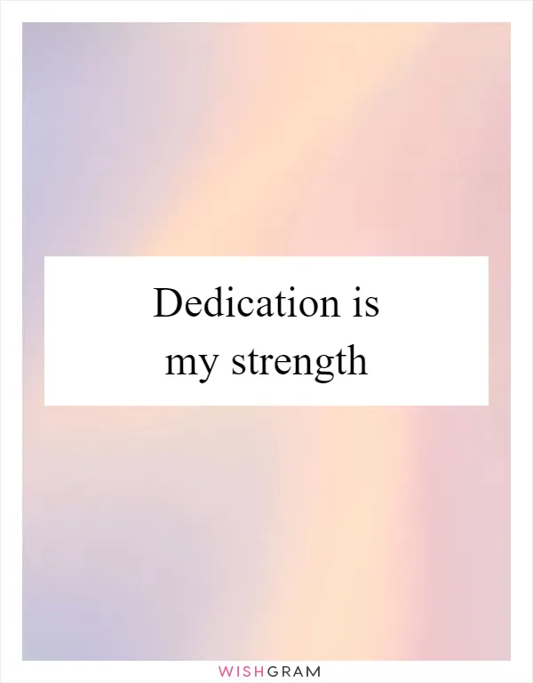 Dedication is my strength