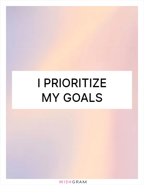 I prioritize my goals