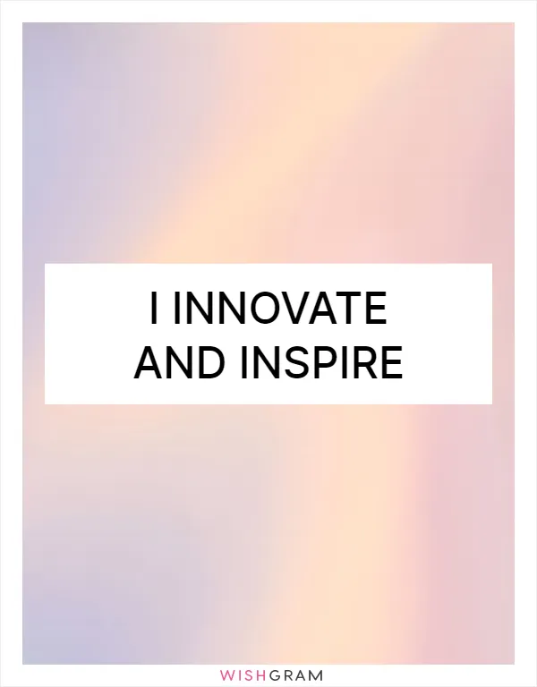 I innovate and inspire