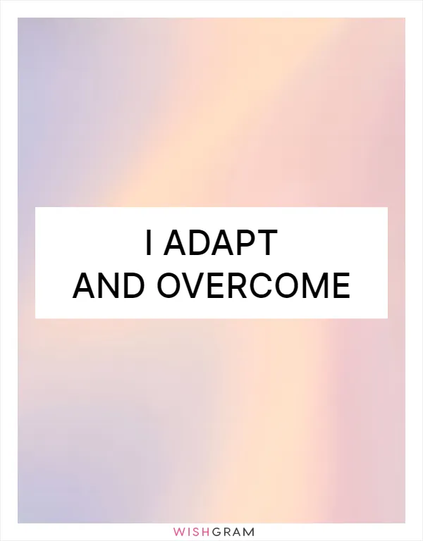 I adapt and overcome
