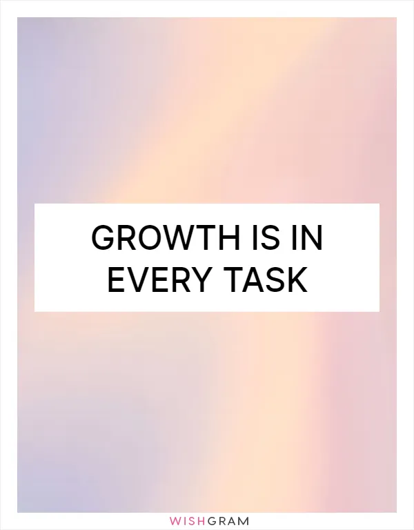 Growth is in every task