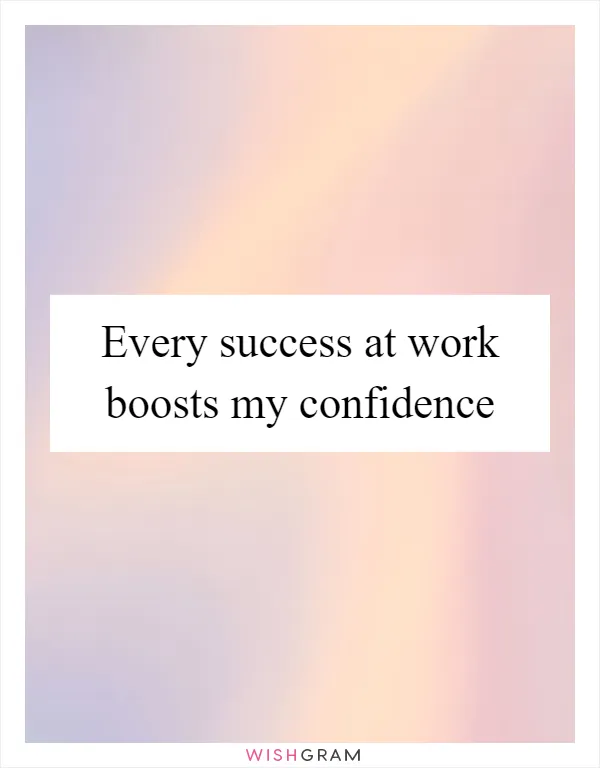 Every success at work boosts my confidence