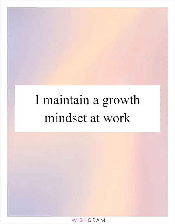 I maintain a growth mindset at work
