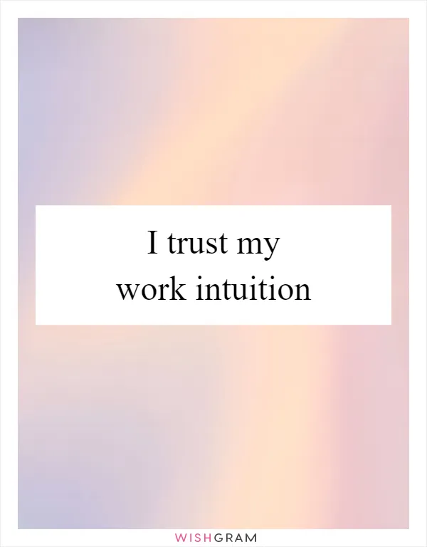 I trust my work intuition