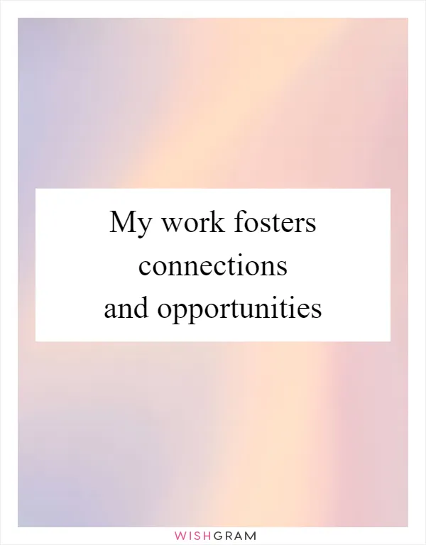 My work fosters connections and opportunities