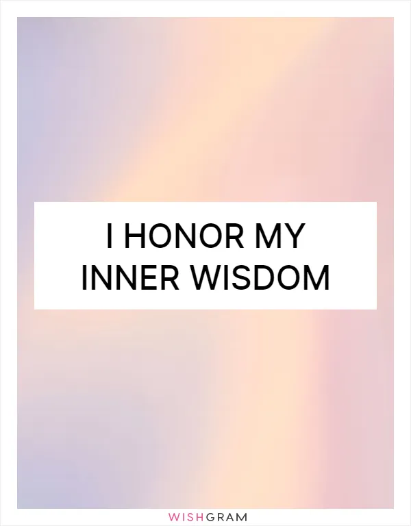 I honor my inner wisdom