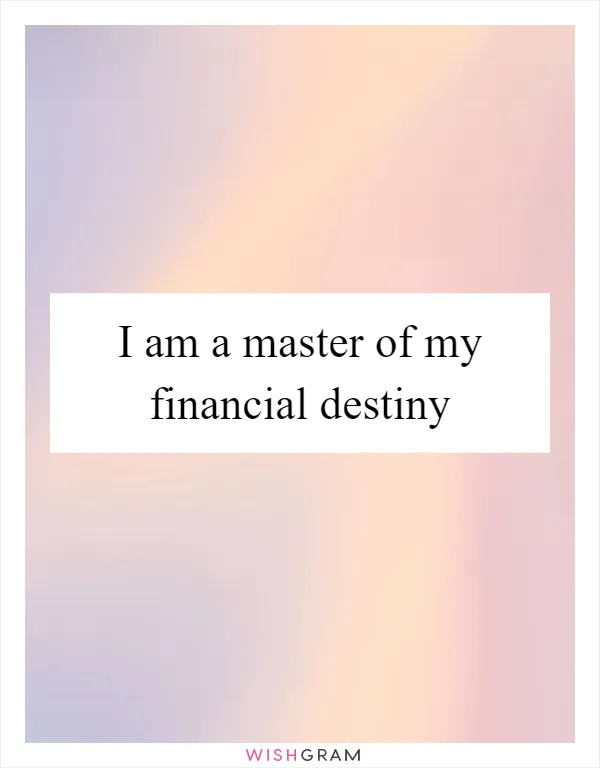 I am a master of my financial destiny