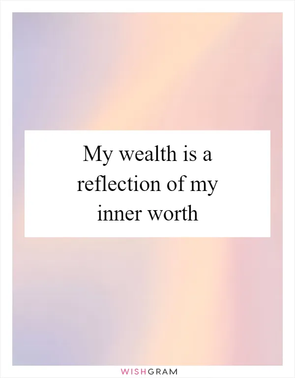 My wealth is a reflection of my inner worth