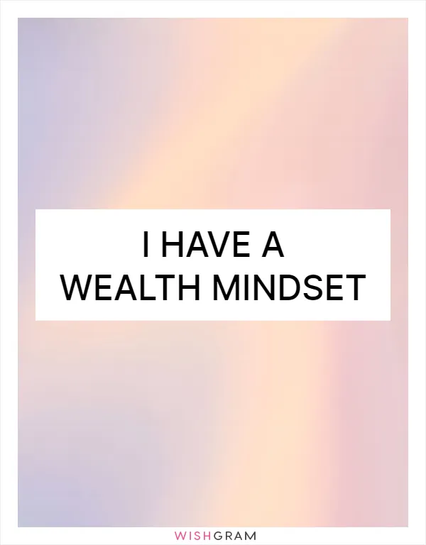 I have a wealth mindset
