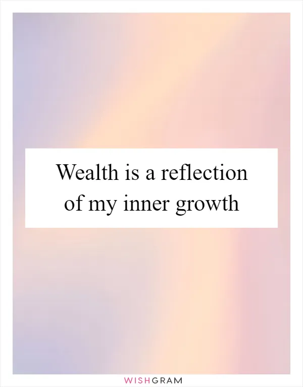 Wealth is a reflection of my inner growth