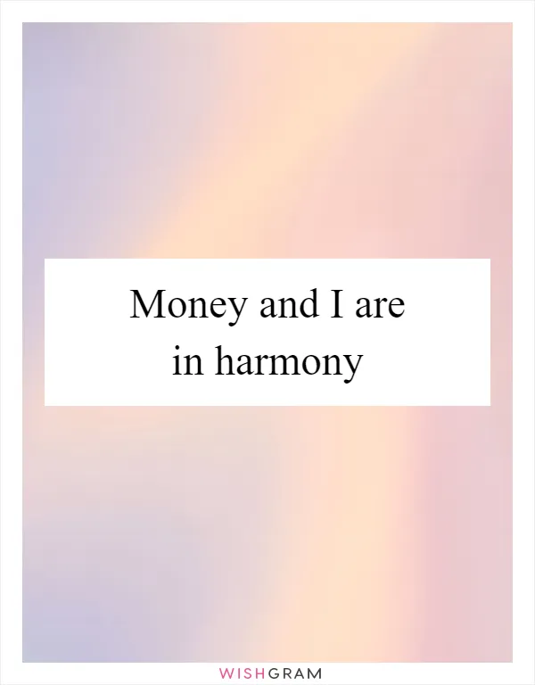 Money and I are in harmony