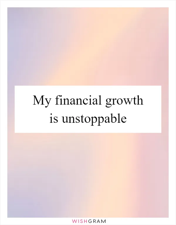 My financial growth is unstoppable