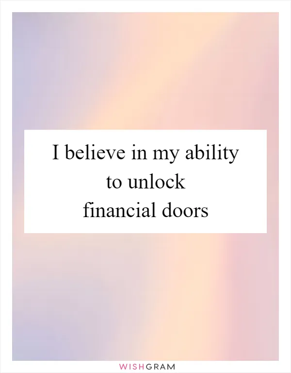 I believe in my ability to unlock financial doors