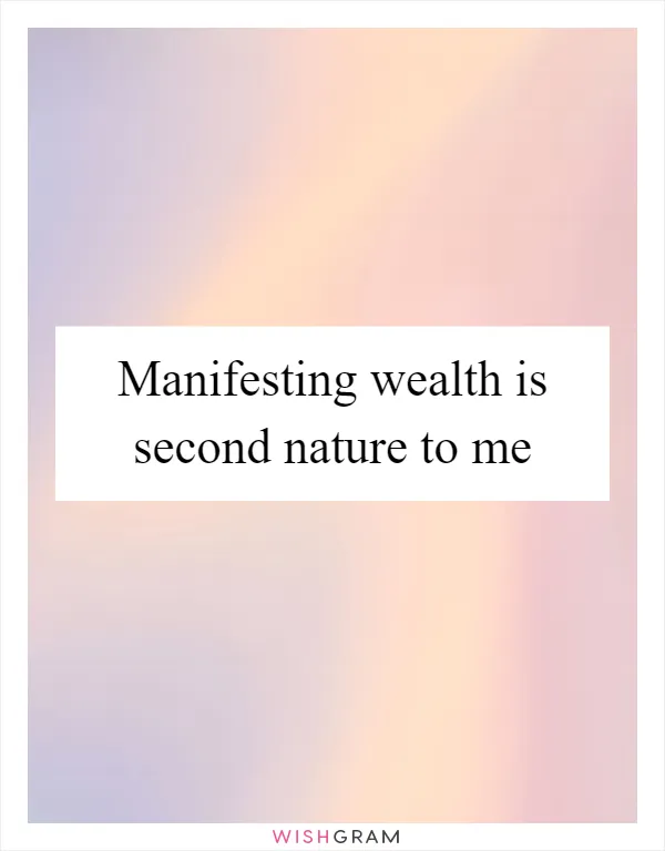 Manifesting wealth is second nature to me