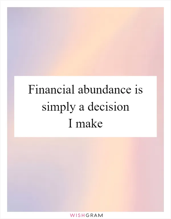 Financial abundance is simply a decision I make